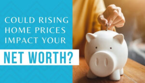 Could Rising Prices Impact Your Net Worth | New Century Real Estate Blog | NewCenturyMN.com